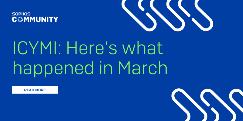 ICYMI: Sophos Community March 2023 Recap