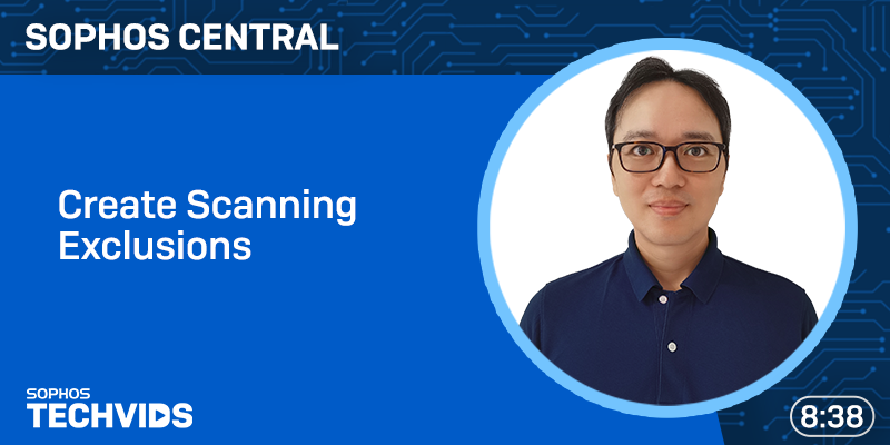 New Techvids Release - Sophos Central: Create Scanning Exclusions